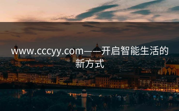 www.cccyy.com——开启智能生活的新方式